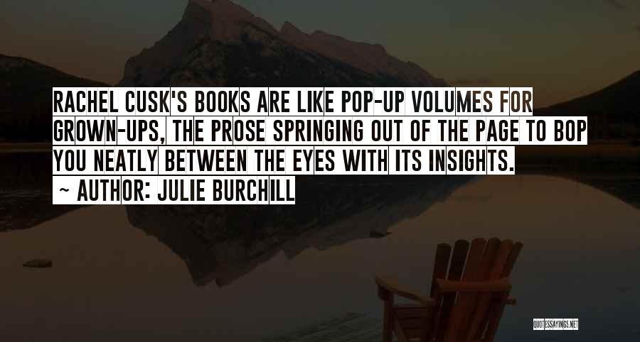Julie Burchill Quotes: Rachel Cusk's Books Are Like Pop-up Volumes For Grown-ups, The Prose Springing Out Of The Page To Bop You Neatly