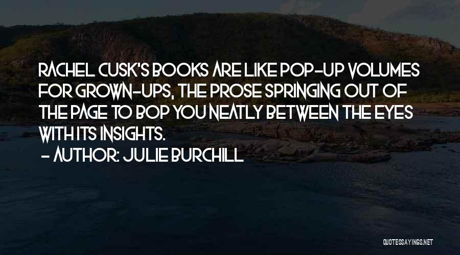 Julie Burchill Quotes: Rachel Cusk's Books Are Like Pop-up Volumes For Grown-ups, The Prose Springing Out Of The Page To Bop You Neatly