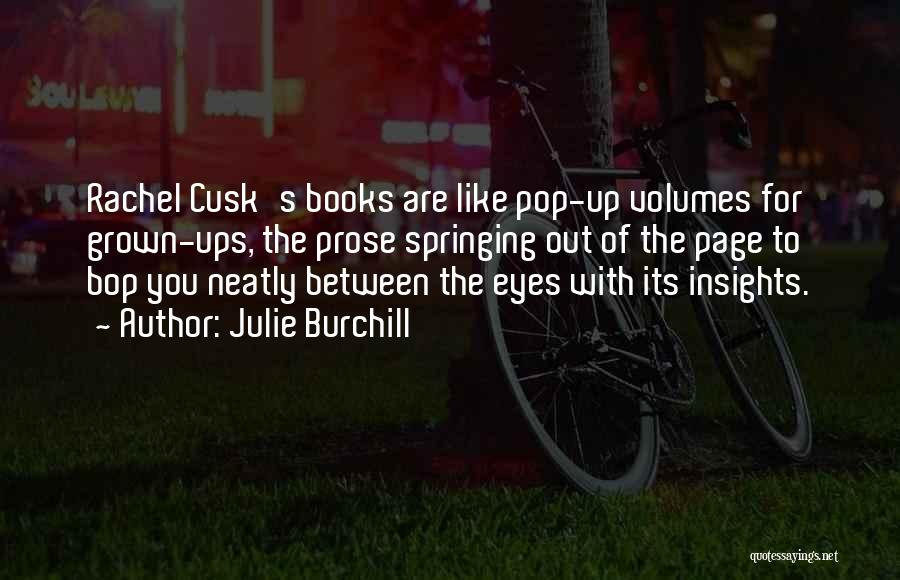 Julie Burchill Quotes: Rachel Cusk's Books Are Like Pop-up Volumes For Grown-ups, The Prose Springing Out Of The Page To Bop You Neatly