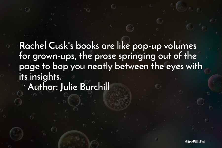 Julie Burchill Quotes: Rachel Cusk's Books Are Like Pop-up Volumes For Grown-ups, The Prose Springing Out Of The Page To Bop You Neatly