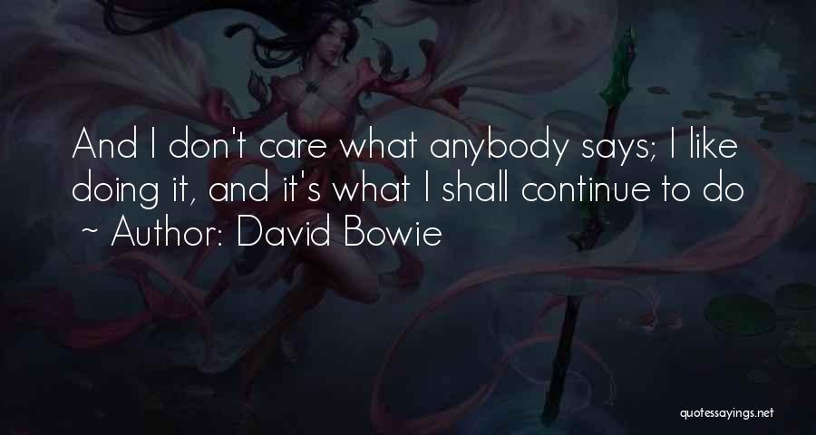 David Bowie Quotes: And I Don't Care What Anybody Says; I Like Doing It, And It's What I Shall Continue To Do