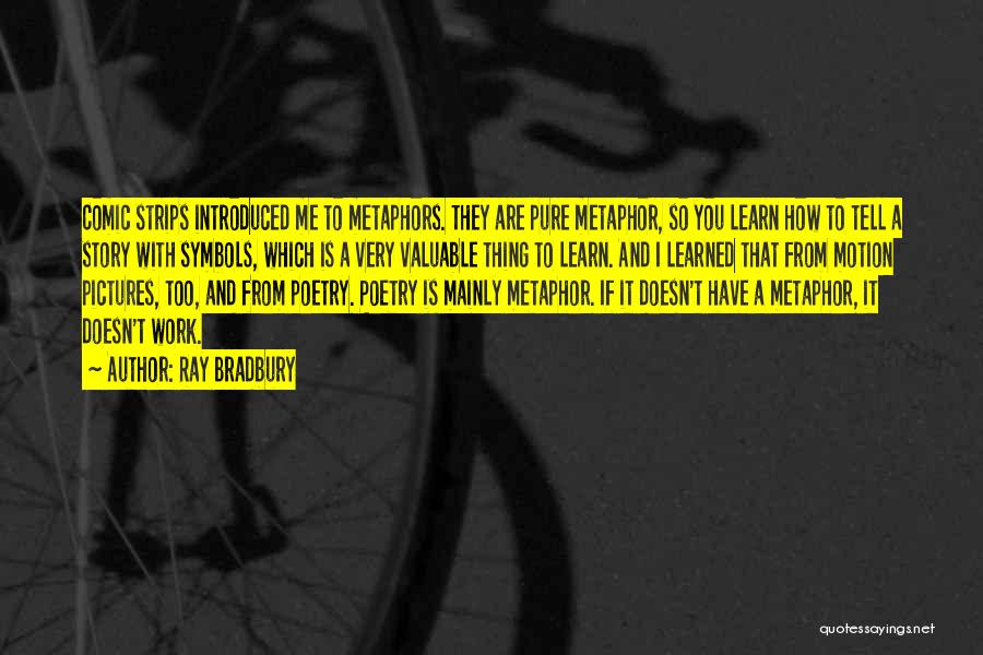 Ray Bradbury Quotes: Comic Strips Introduced Me To Metaphors. They Are Pure Metaphor, So You Learn How To Tell A Story With Symbols,