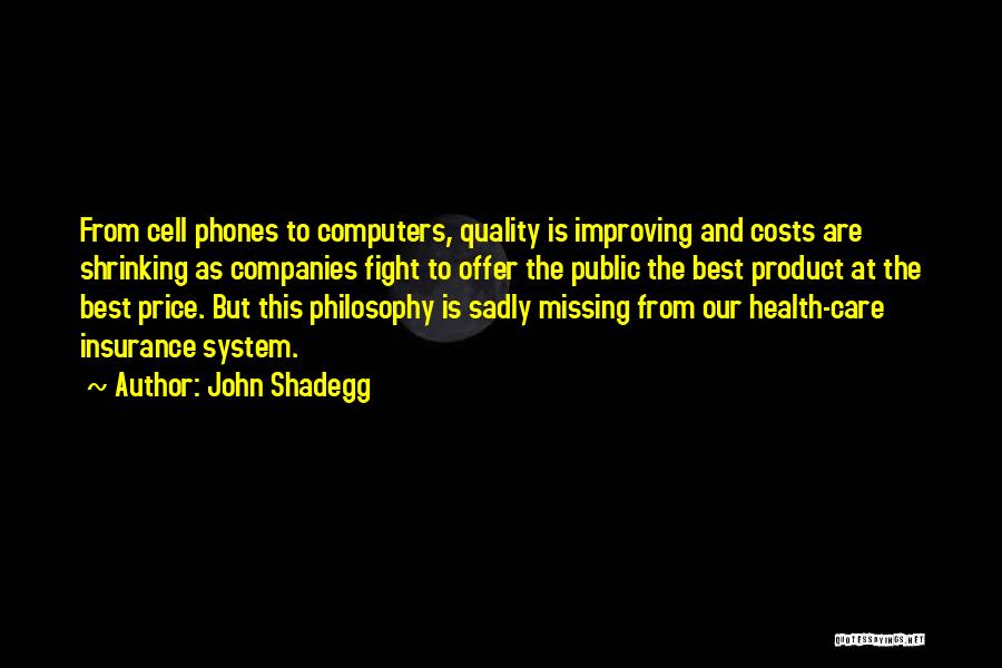 John Shadegg Quotes: From Cell Phones To Computers, Quality Is Improving And Costs Are Shrinking As Companies Fight To Offer The Public The