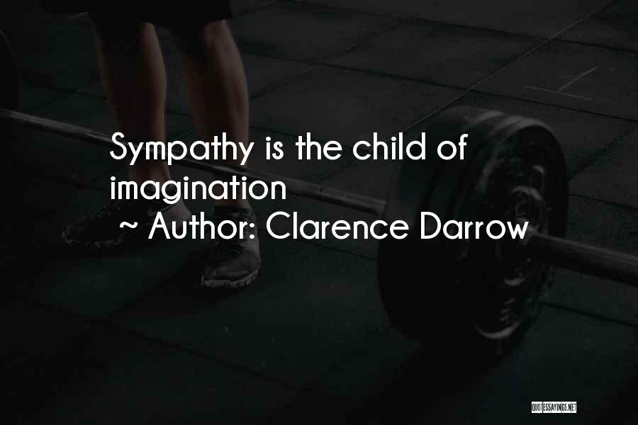 Clarence Darrow Quotes: Sympathy Is The Child Of Imagination