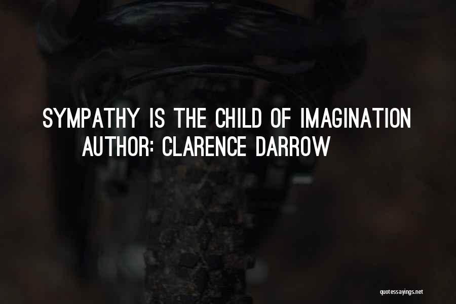 Clarence Darrow Quotes: Sympathy Is The Child Of Imagination