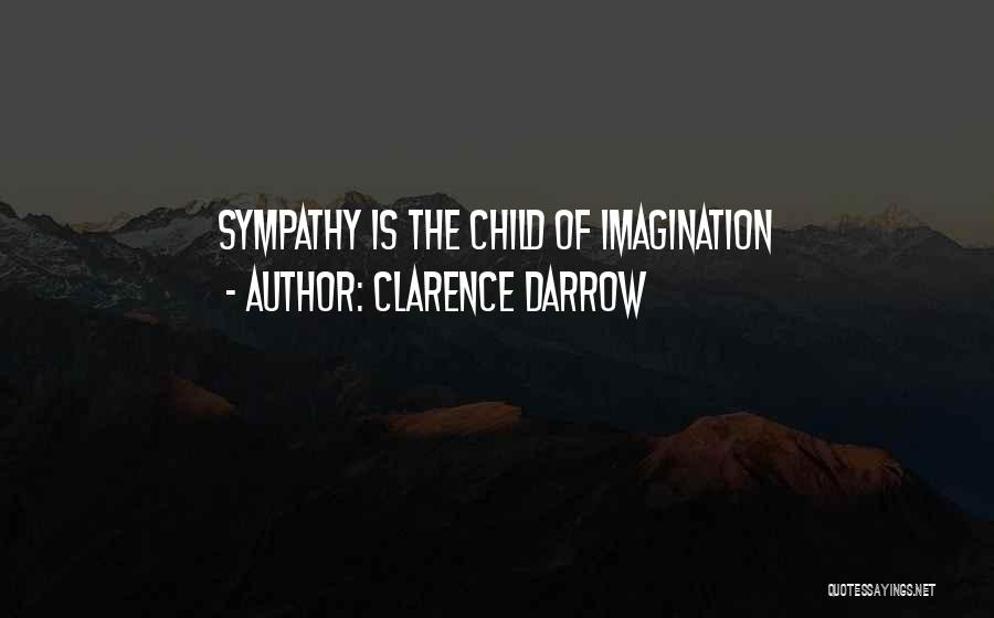 Clarence Darrow Quotes: Sympathy Is The Child Of Imagination