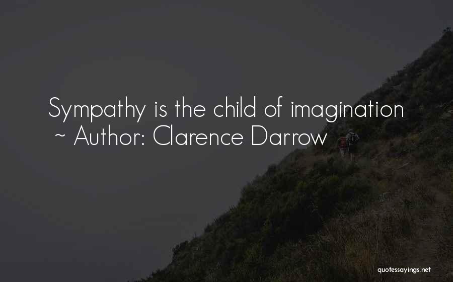 Clarence Darrow Quotes: Sympathy Is The Child Of Imagination