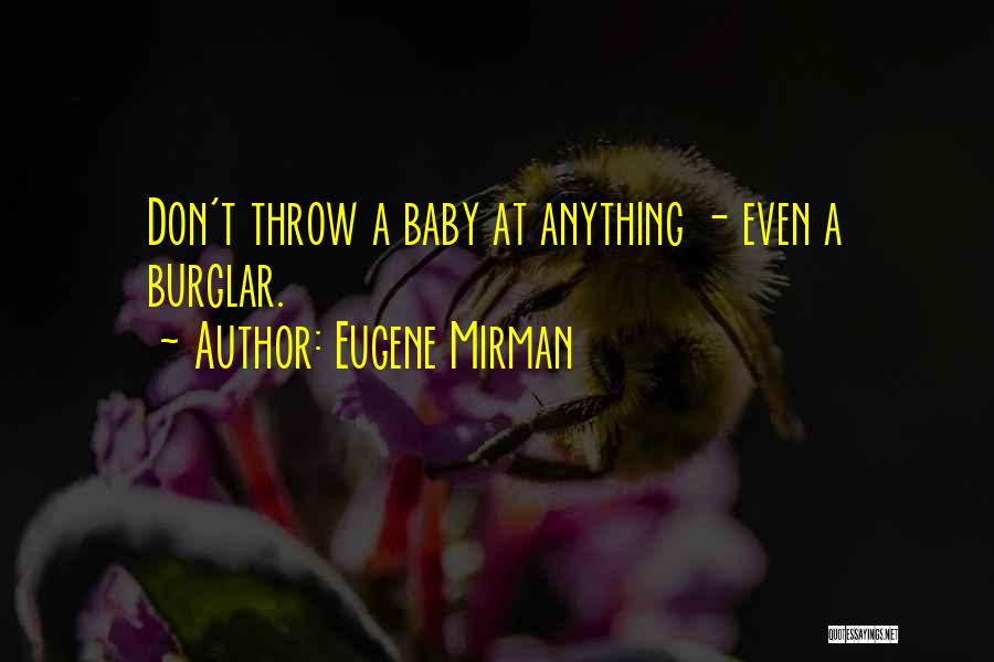 Eugene Mirman Quotes: Don't Throw A Baby At Anything - Even A Burglar.