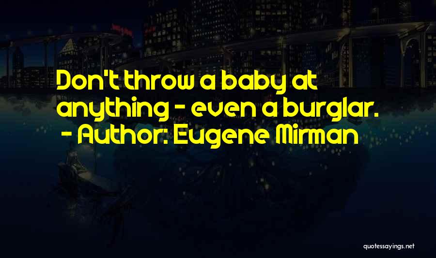 Eugene Mirman Quotes: Don't Throw A Baby At Anything - Even A Burglar.