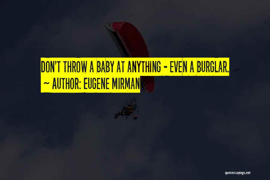 Eugene Mirman Quotes: Don't Throw A Baby At Anything - Even A Burglar.