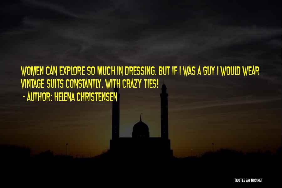 Helena Christensen Quotes: Women Can Explore So Much In Dressing. But If I Was A Guy I Would Wear Vintage Suits Constantly. With