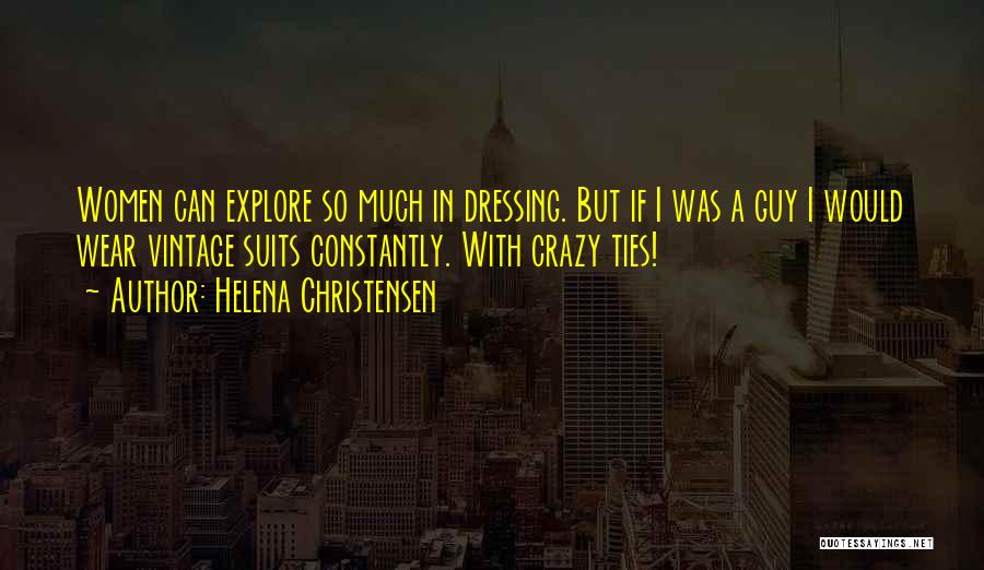 Helena Christensen Quotes: Women Can Explore So Much In Dressing. But If I Was A Guy I Would Wear Vintage Suits Constantly. With