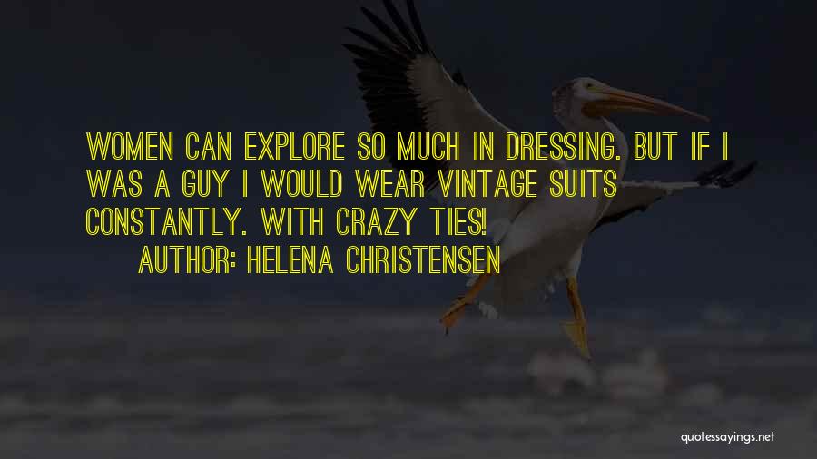 Helena Christensen Quotes: Women Can Explore So Much In Dressing. But If I Was A Guy I Would Wear Vintage Suits Constantly. With