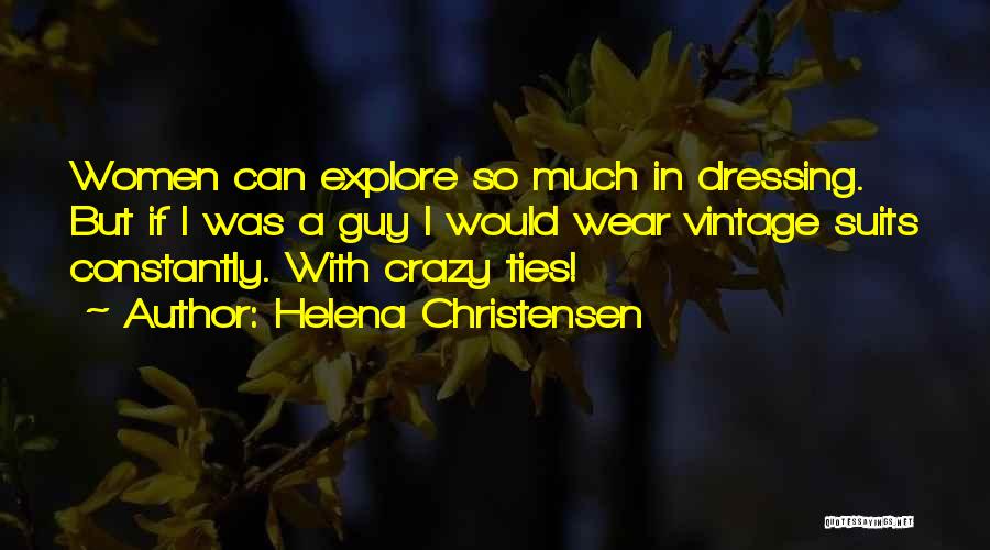 Helena Christensen Quotes: Women Can Explore So Much In Dressing. But If I Was A Guy I Would Wear Vintage Suits Constantly. With