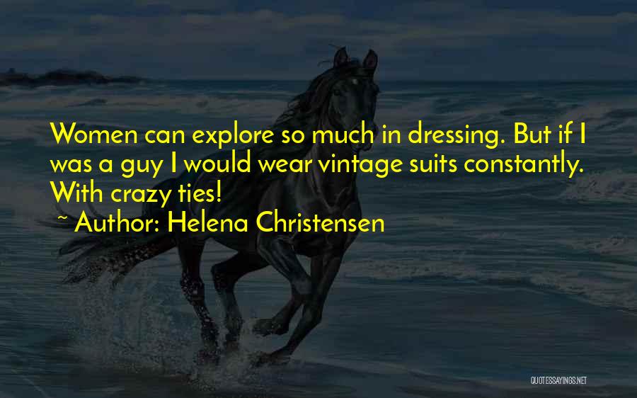 Helena Christensen Quotes: Women Can Explore So Much In Dressing. But If I Was A Guy I Would Wear Vintage Suits Constantly. With