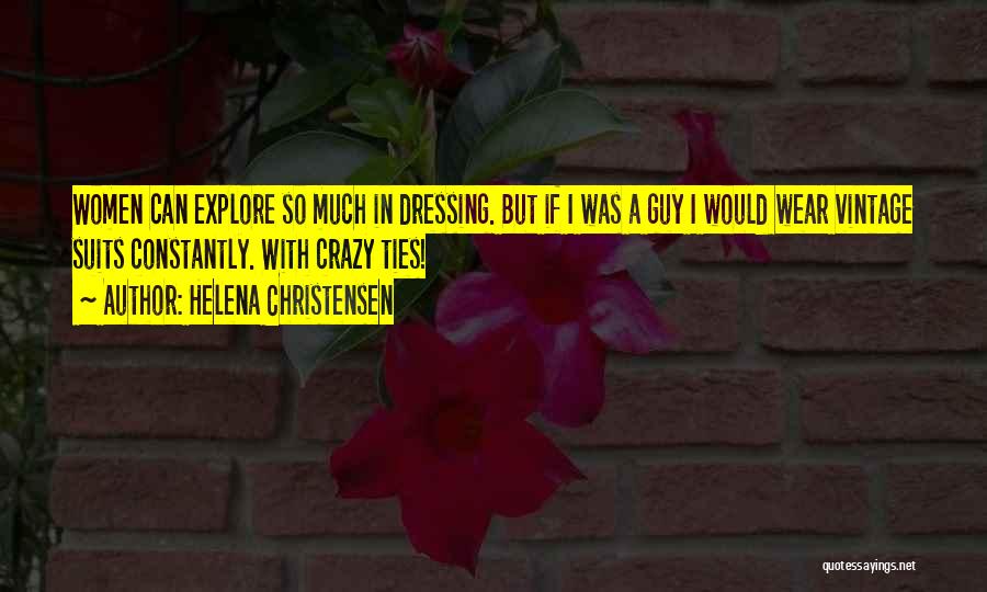 Helena Christensen Quotes: Women Can Explore So Much In Dressing. But If I Was A Guy I Would Wear Vintage Suits Constantly. With