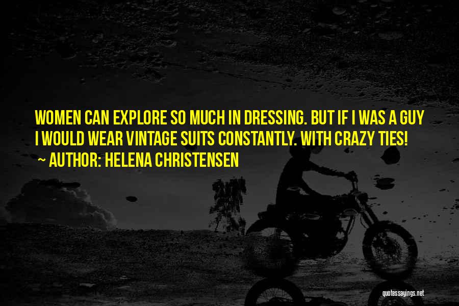 Helena Christensen Quotes: Women Can Explore So Much In Dressing. But If I Was A Guy I Would Wear Vintage Suits Constantly. With
