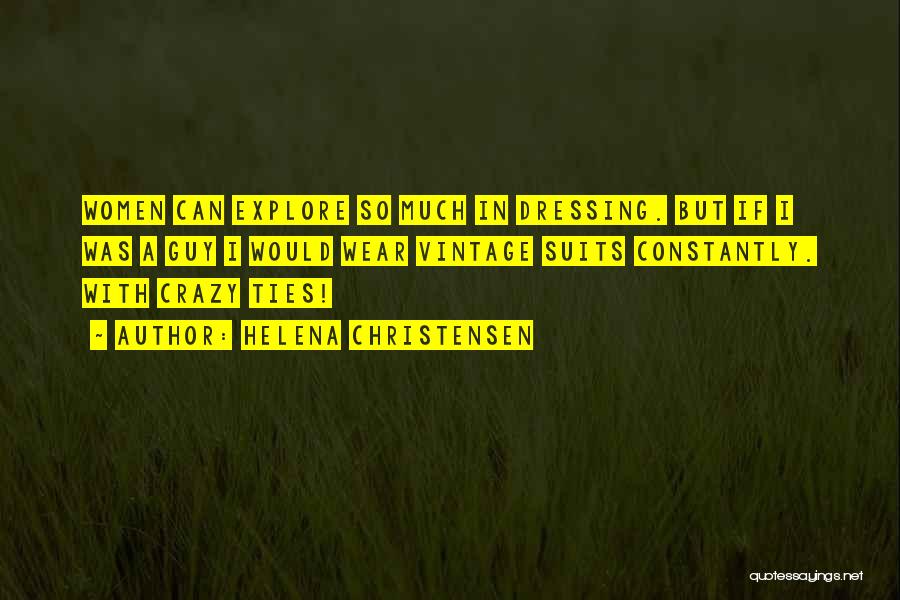 Helena Christensen Quotes: Women Can Explore So Much In Dressing. But If I Was A Guy I Would Wear Vintage Suits Constantly. With