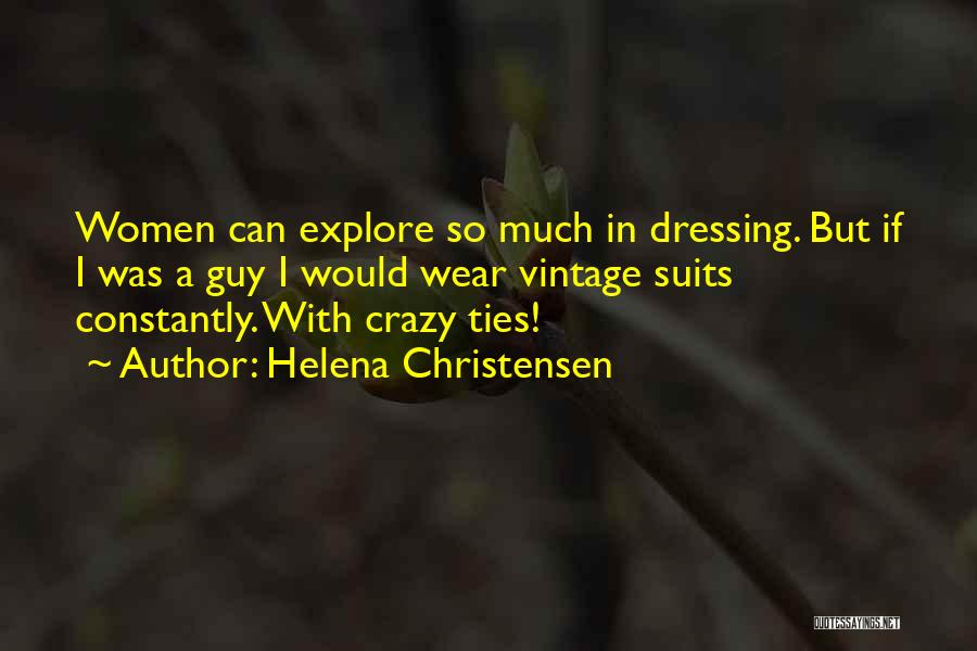 Helena Christensen Quotes: Women Can Explore So Much In Dressing. But If I Was A Guy I Would Wear Vintage Suits Constantly. With