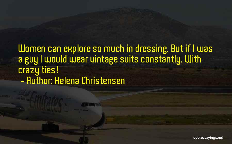 Helena Christensen Quotes: Women Can Explore So Much In Dressing. But If I Was A Guy I Would Wear Vintage Suits Constantly. With