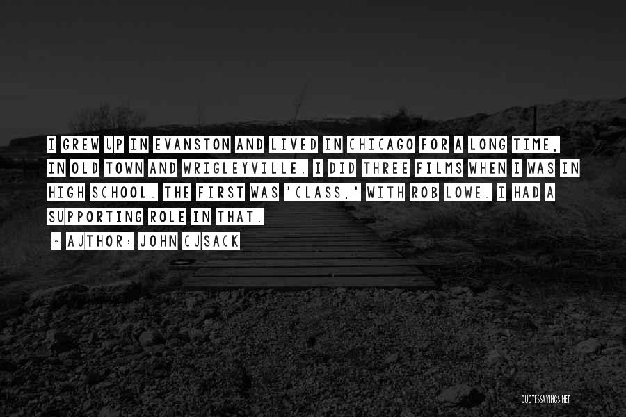 John Cusack Quotes: I Grew Up In Evanston And Lived In Chicago For A Long Time, In Old Town And Wrigleyville. I Did