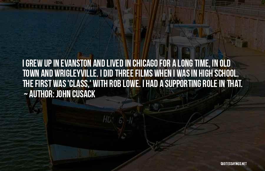 John Cusack Quotes: I Grew Up In Evanston And Lived In Chicago For A Long Time, In Old Town And Wrigleyville. I Did