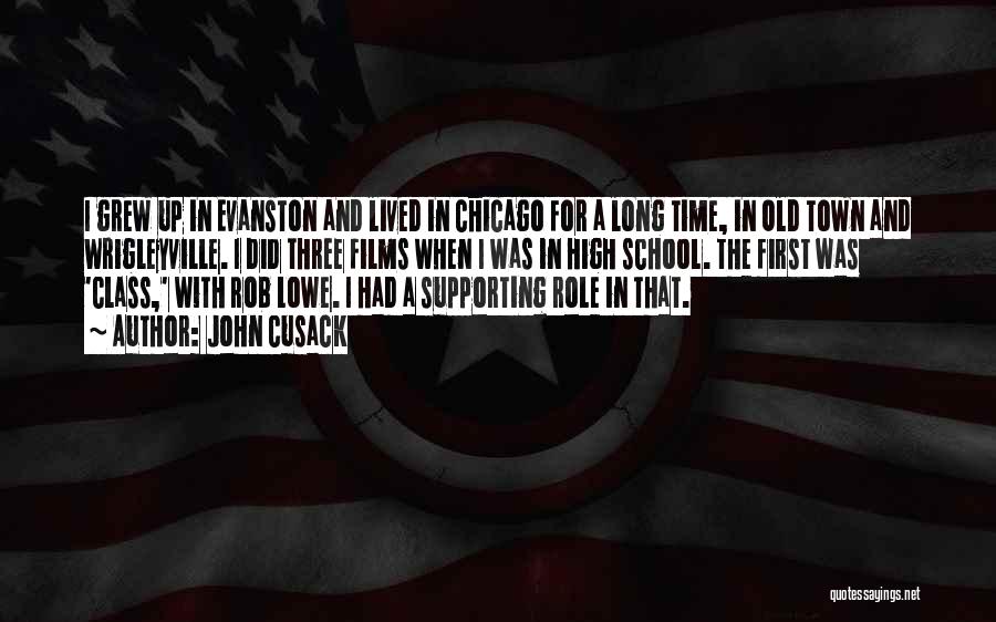 John Cusack Quotes: I Grew Up In Evanston And Lived In Chicago For A Long Time, In Old Town And Wrigleyville. I Did