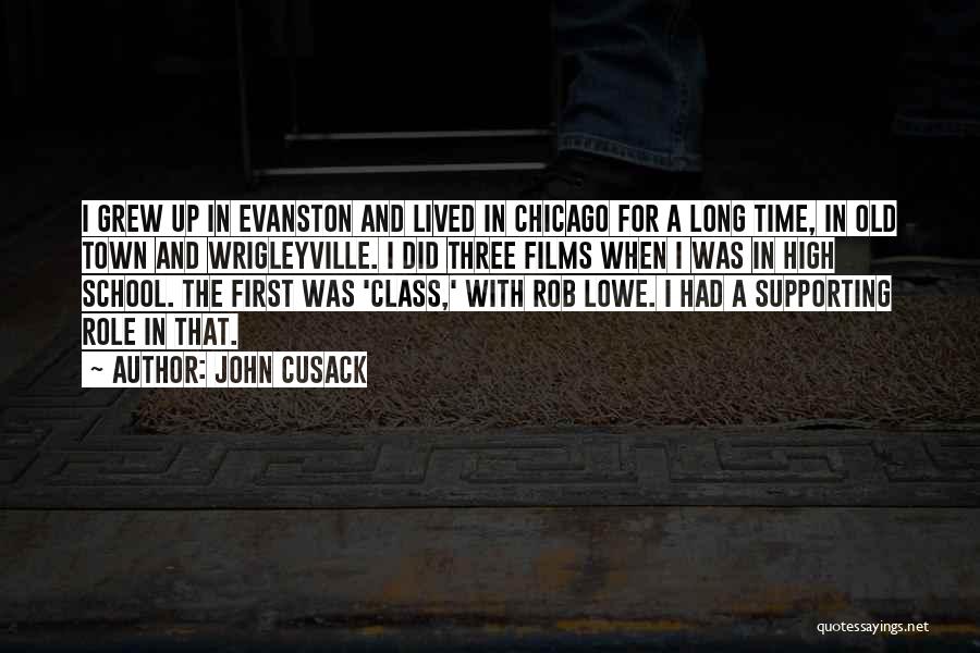 John Cusack Quotes: I Grew Up In Evanston And Lived In Chicago For A Long Time, In Old Town And Wrigleyville. I Did