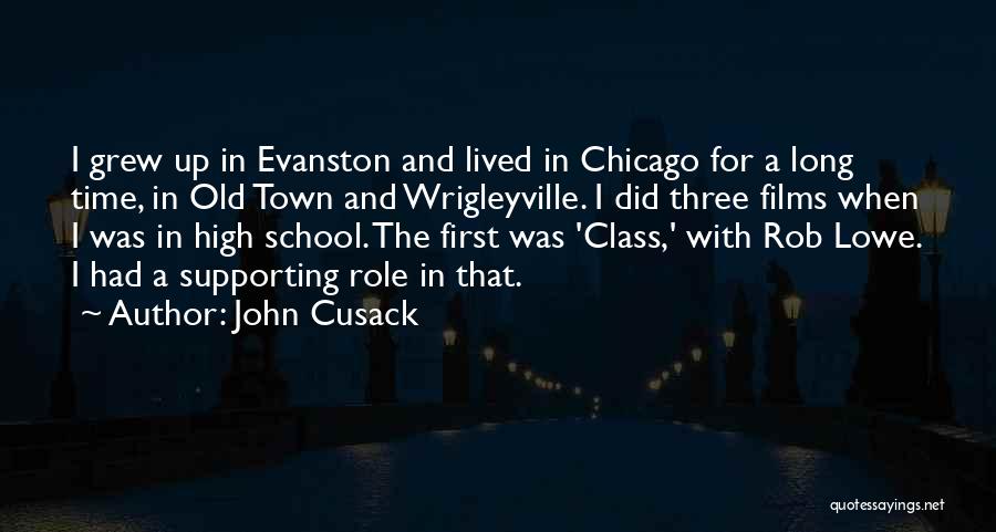 John Cusack Quotes: I Grew Up In Evanston And Lived In Chicago For A Long Time, In Old Town And Wrigleyville. I Did