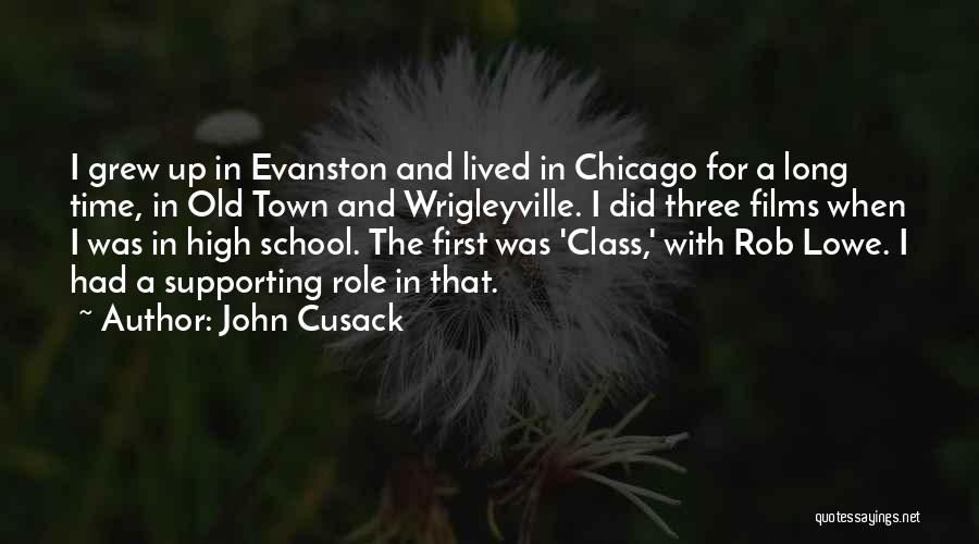 John Cusack Quotes: I Grew Up In Evanston And Lived In Chicago For A Long Time, In Old Town And Wrigleyville. I Did