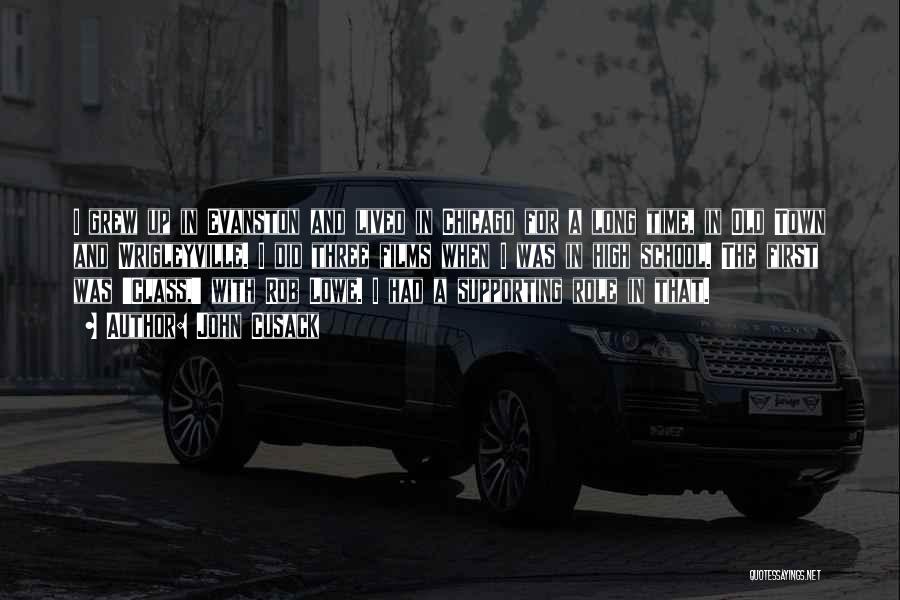 John Cusack Quotes: I Grew Up In Evanston And Lived In Chicago For A Long Time, In Old Town And Wrigleyville. I Did