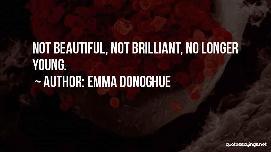 Emma Donoghue Quotes: Not Beautiful, Not Brilliant, No Longer Young.