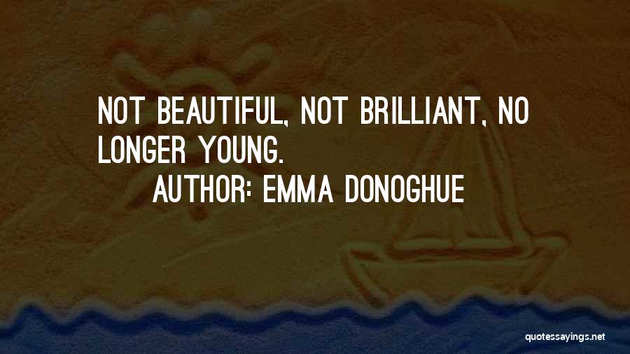 Emma Donoghue Quotes: Not Beautiful, Not Brilliant, No Longer Young.