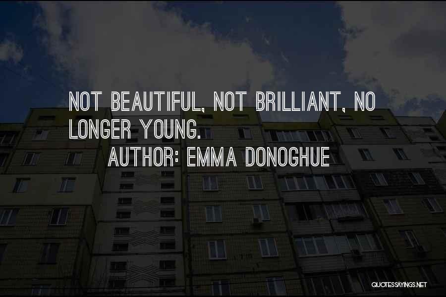 Emma Donoghue Quotes: Not Beautiful, Not Brilliant, No Longer Young.