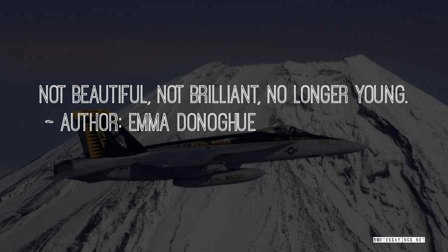 Emma Donoghue Quotes: Not Beautiful, Not Brilliant, No Longer Young.