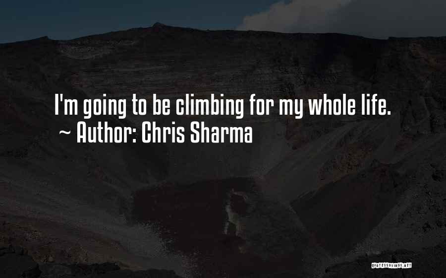 Chris Sharma Quotes: I'm Going To Be Climbing For My Whole Life.
