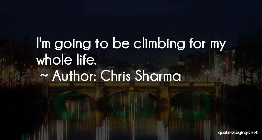 Chris Sharma Quotes: I'm Going To Be Climbing For My Whole Life.