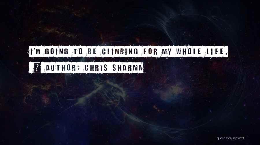 Chris Sharma Quotes: I'm Going To Be Climbing For My Whole Life.
