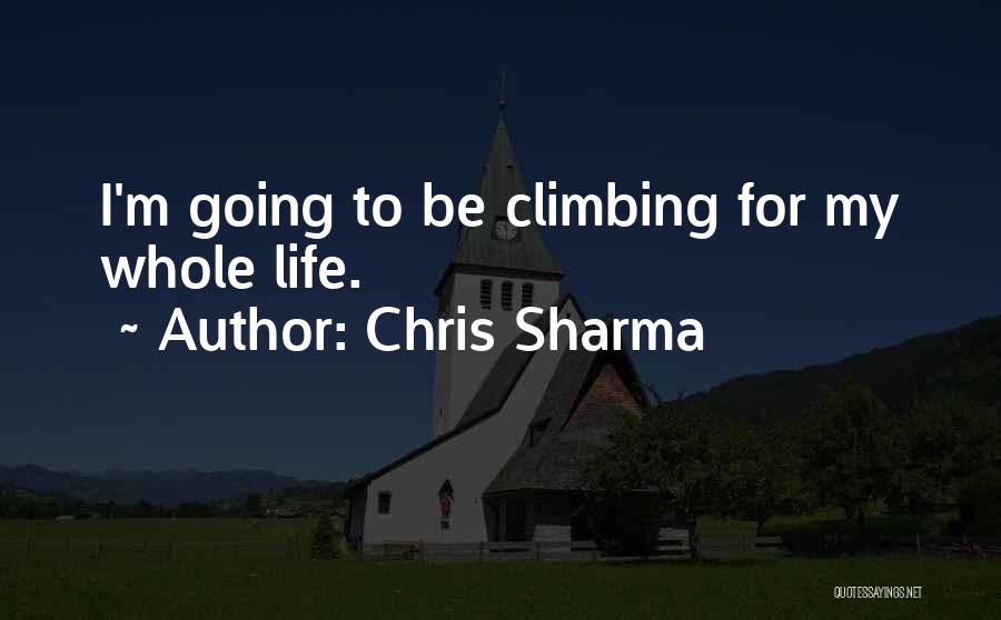 Chris Sharma Quotes: I'm Going To Be Climbing For My Whole Life.