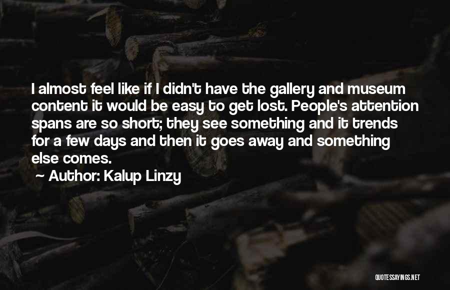 Kalup Linzy Quotes: I Almost Feel Like If I Didn't Have The Gallery And Museum Content It Would Be Easy To Get Lost.