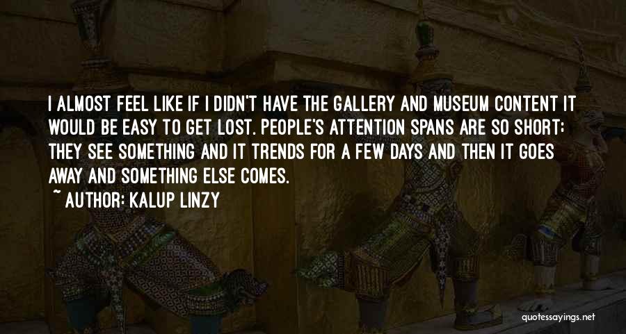 Kalup Linzy Quotes: I Almost Feel Like If I Didn't Have The Gallery And Museum Content It Would Be Easy To Get Lost.