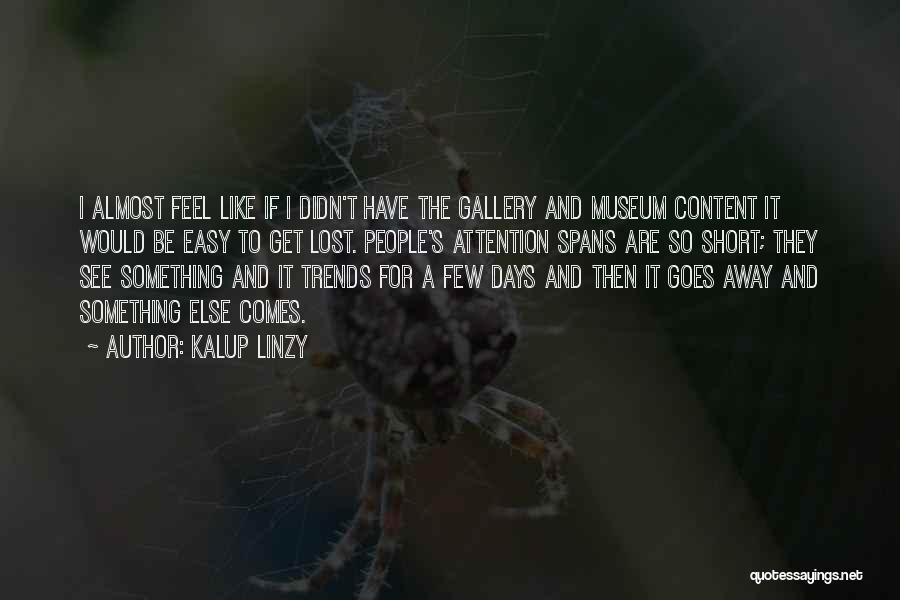 Kalup Linzy Quotes: I Almost Feel Like If I Didn't Have The Gallery And Museum Content It Would Be Easy To Get Lost.