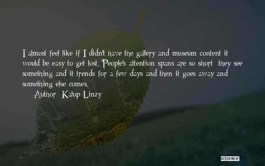 Kalup Linzy Quotes: I Almost Feel Like If I Didn't Have The Gallery And Museum Content It Would Be Easy To Get Lost.