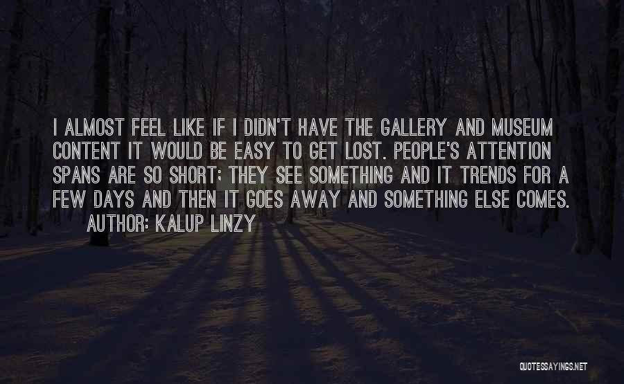 Kalup Linzy Quotes: I Almost Feel Like If I Didn't Have The Gallery And Museum Content It Would Be Easy To Get Lost.