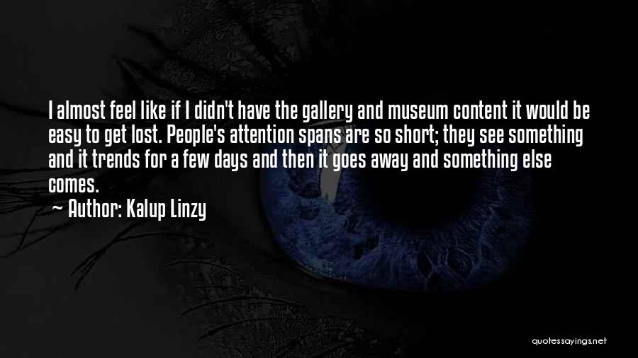 Kalup Linzy Quotes: I Almost Feel Like If I Didn't Have The Gallery And Museum Content It Would Be Easy To Get Lost.