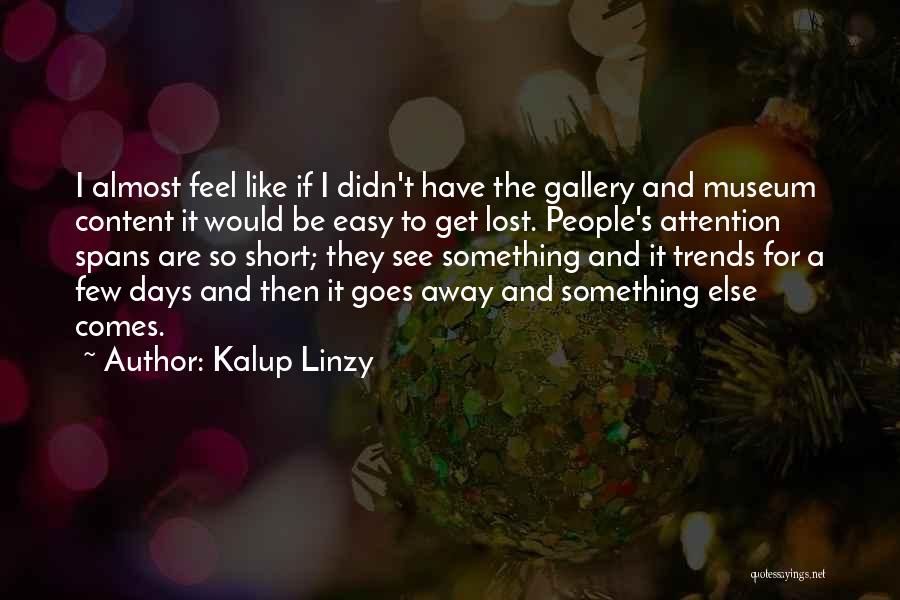 Kalup Linzy Quotes: I Almost Feel Like If I Didn't Have The Gallery And Museum Content It Would Be Easy To Get Lost.