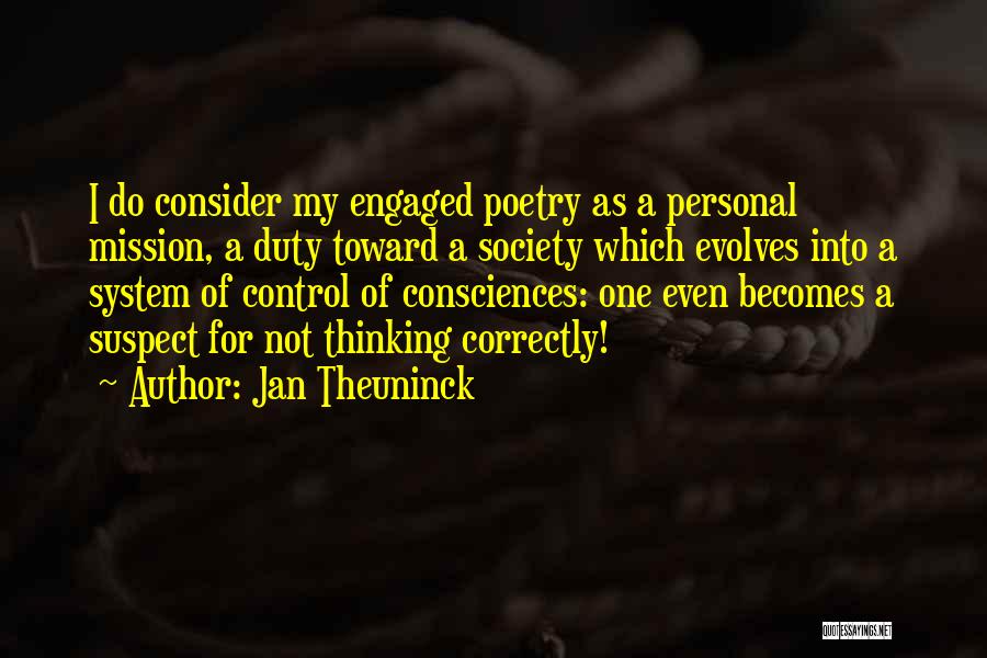 Jan Theuninck Quotes: I Do Consider My Engaged Poetry As A Personal Mission, A Duty Toward A Society Which Evolves Into A System