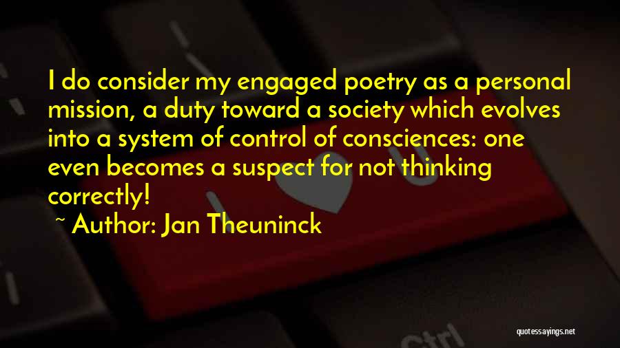 Jan Theuninck Quotes: I Do Consider My Engaged Poetry As A Personal Mission, A Duty Toward A Society Which Evolves Into A System