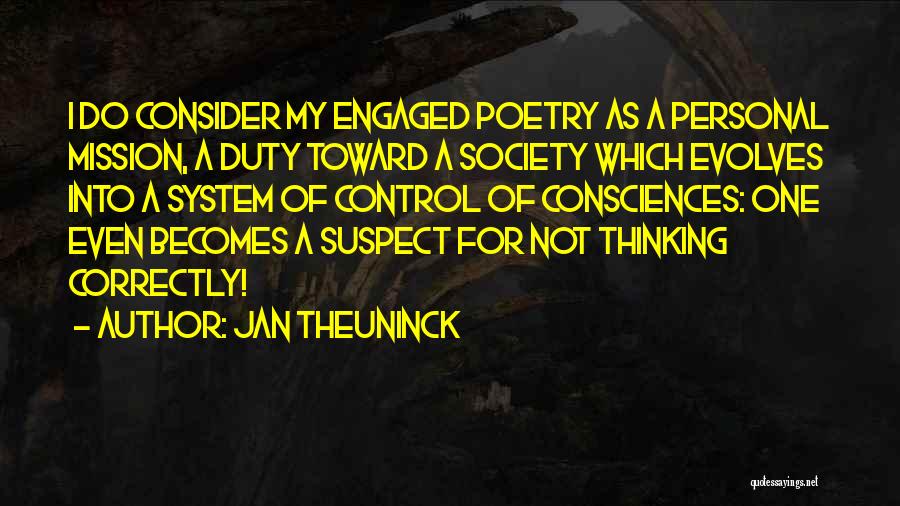 Jan Theuninck Quotes: I Do Consider My Engaged Poetry As A Personal Mission, A Duty Toward A Society Which Evolves Into A System