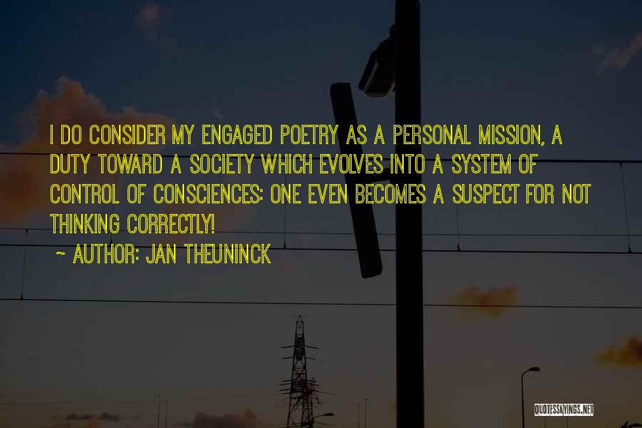 Jan Theuninck Quotes: I Do Consider My Engaged Poetry As A Personal Mission, A Duty Toward A Society Which Evolves Into A System